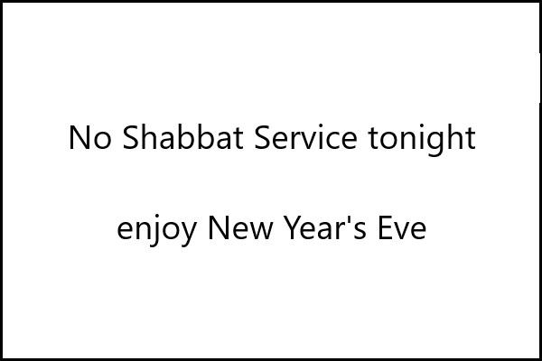 NO Shabbat Service - Happy New Year